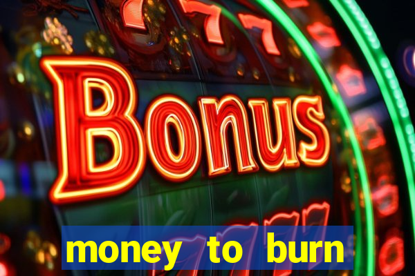 money to burn system pt br